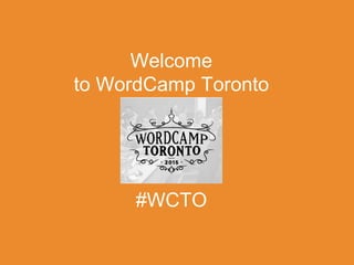 Welcome
to WordCamp Toronto
#WCTO
 