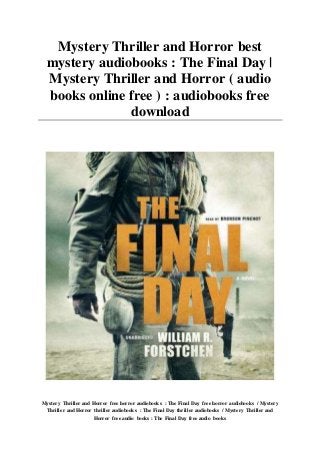 Mystery Thriller and Horror best
mystery audiobooks : The Final Day |
Mystery Thriller and Horror ( audio
books online free ) : audiobooks free
download
Mystery Thriller and Horror free horror audiobooks : The Final Day free horror audiobooks / Mystery
Thriller and Horror thriller audiobooks : The Final Day thriller audiobooks / Mystery Thriller and
Horror free audio books : The Final Day free audio books
 
