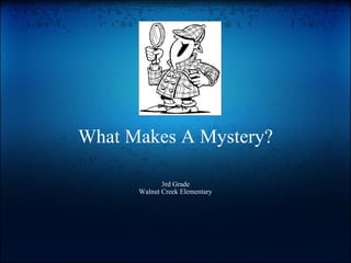 What Makes A Mystery?

             3rd Grade
      Walnut Creek Elementary
 