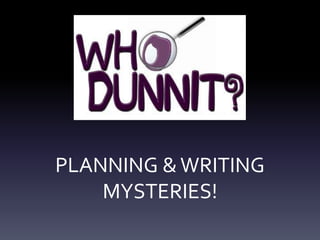 PLANNING & WRITING
MYSTERIES!

 