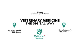 THE DIGITAL WAY
VETERINARY MEDICINE
MVET.CH
veterinaire@mystetho.com
 