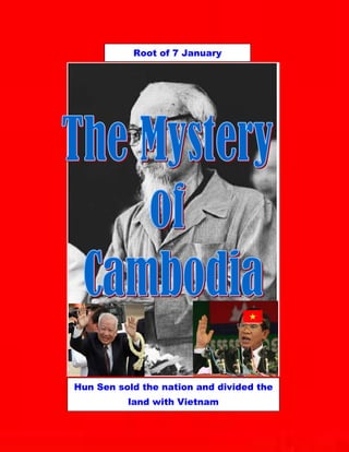 Root of 7 January




    Hun Sen sold the nation and divided the
              land with Vietnam
 