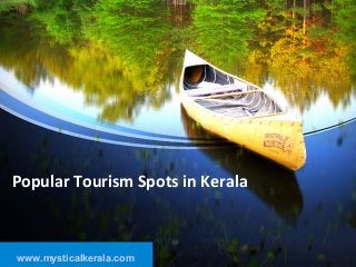 Popular Tourism Spots in Kerala
www.mysticalkerala.com
 