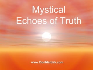 Mystical 
Echoes of Truth 
www.DonMardak.com 
 