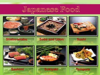 Sashimi
Shabu-shabu Soba and Udon
Sukiyaki Tempura
Sushi
 