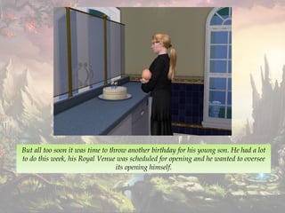 But all too soon it was time to throw another birthday for his young son. He had a lot
to do this week, his Royal Venue was scheduled for opening and he wanted to oversee
its opening himself.
 