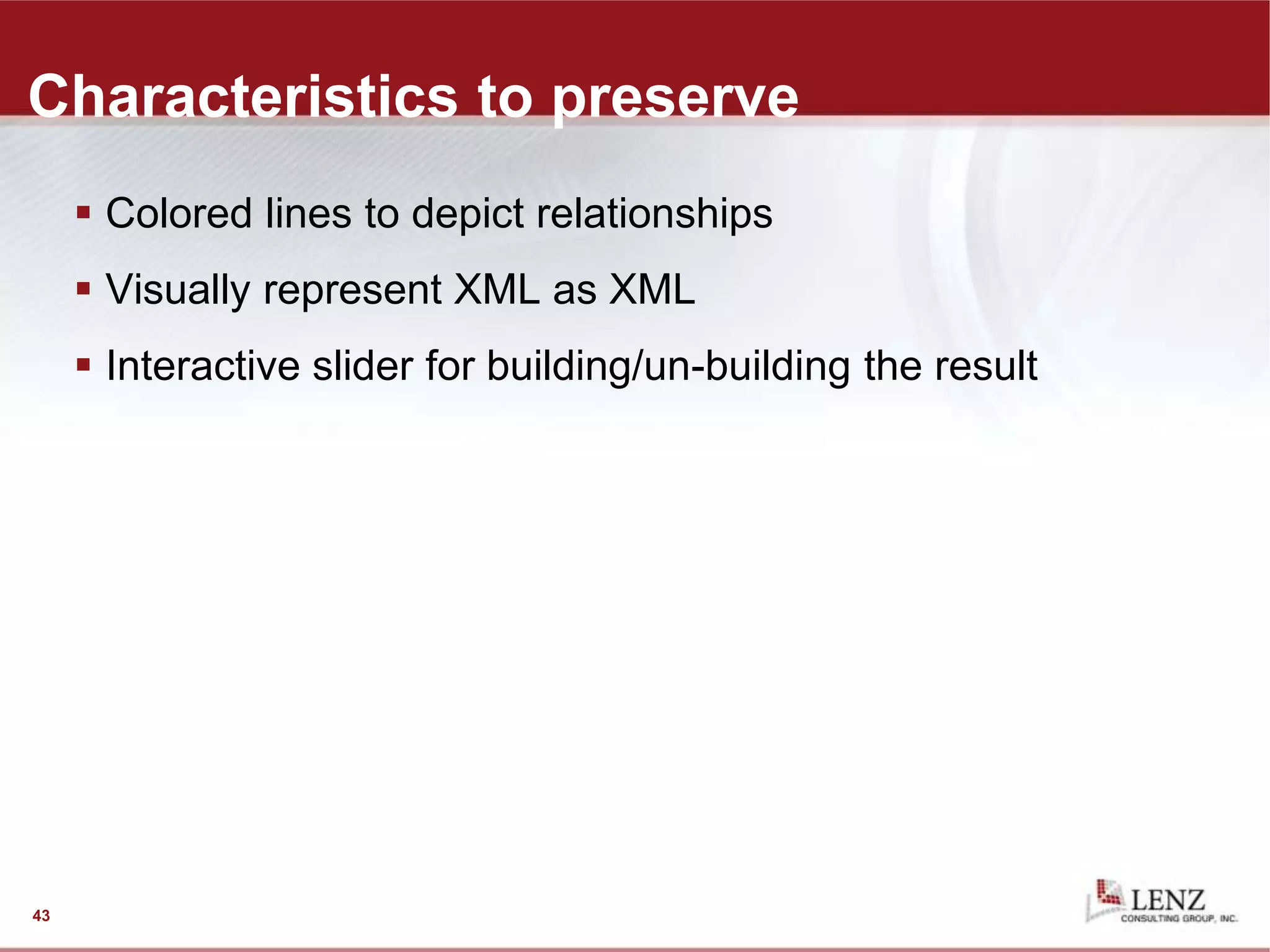 Characteristics to preserve
 Colored lines to depict relationships
 Visually represent XML as XML
 Interactive slider for building/un-building the result
43
 