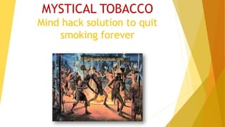 MYSTICAL TOBACCO
Mind hack solution to quit
smoking forever
 