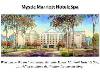 Mystic Marriott Hotel&Spa




Welcome to the architecturally stunning Mystic Marriott Hotel & Spa,
          providing a unique destination for any meeting.
 