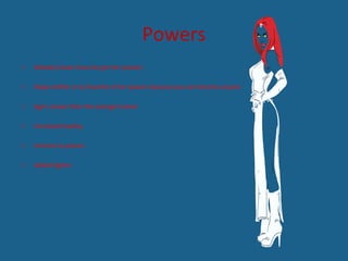 Powers
o Nobody knows how she got her powers
o Shape shifter is my favorite of her powers because you can become anyone
o Age’s slower then the average human
o Increased healing
o Immune to poison
o Skilled fighter
 