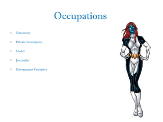 Occupations
o Mercenary
o Private Investigator
o Model
o Journalist
o Government Operative
 