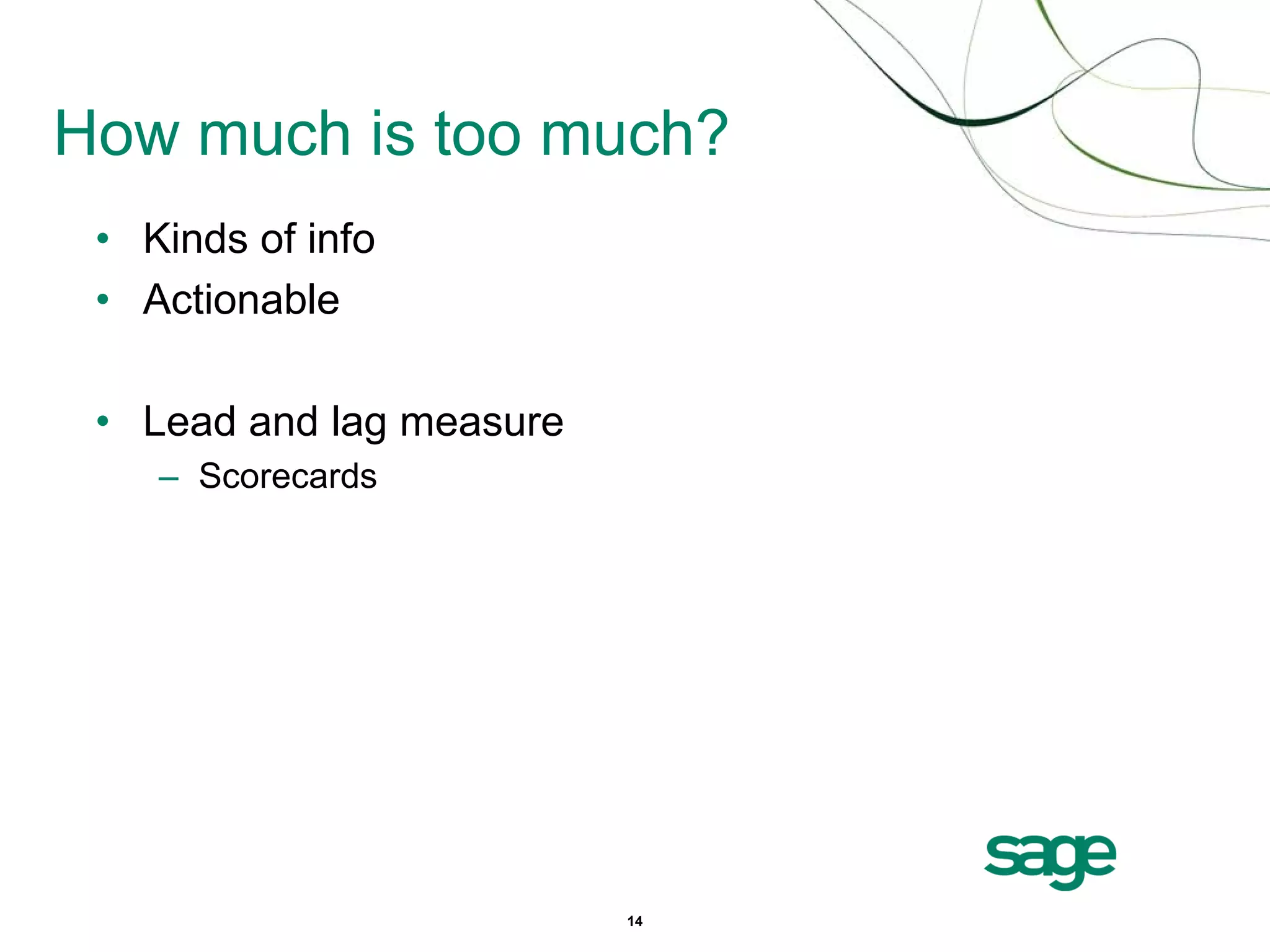How much is too much?
 • Kinds of info
 • Actionable

 • Lead and lag measure
    – Scorecards




                          14
 