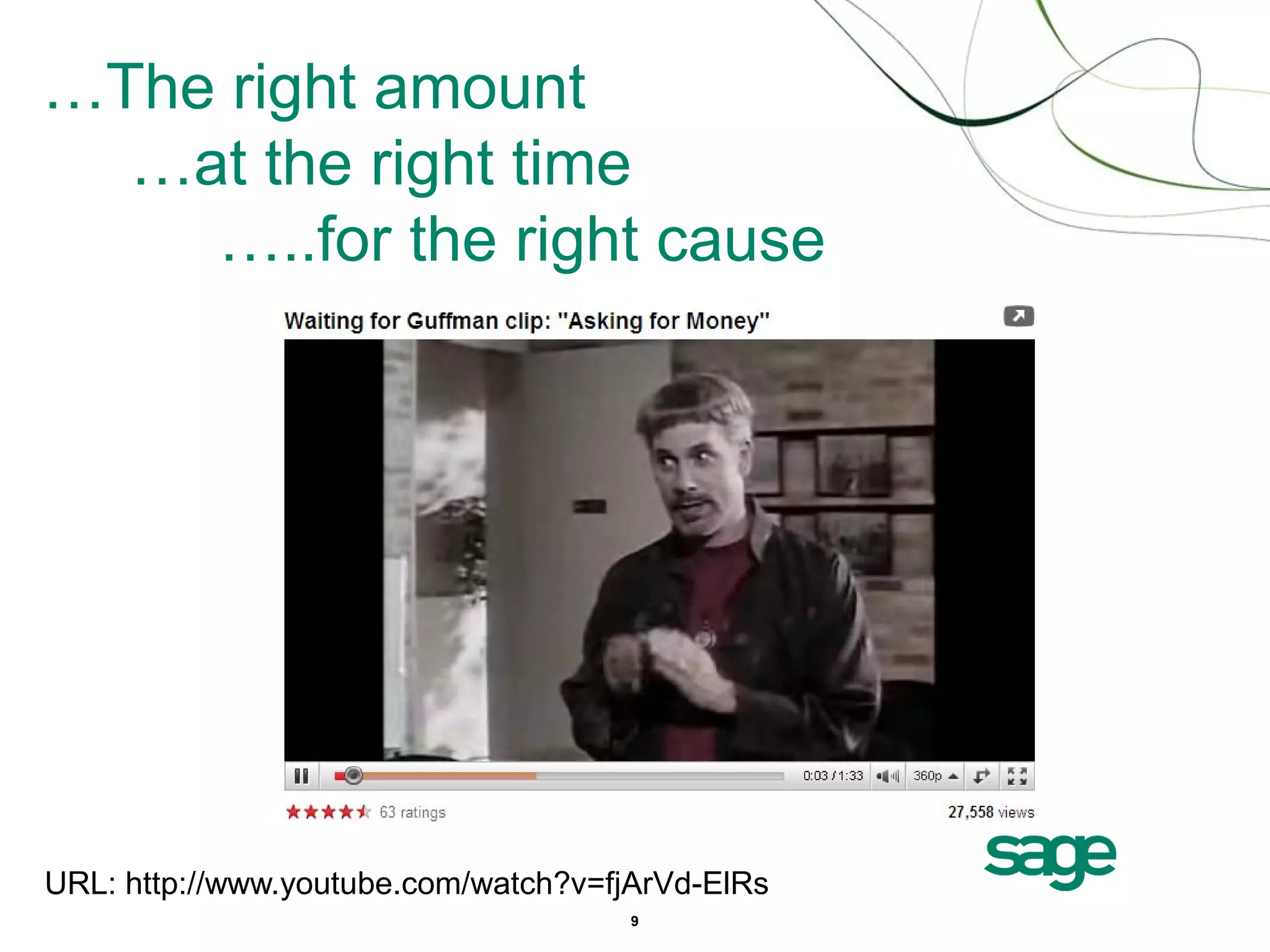 …The right amount
  …at the right time
    …..for the right cause




URL: http://www.youtube.com/watch?v=fjArVd-ElRs
                                      9
 