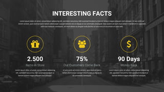 INTERESTING FACTS
Lorem ipsum dolor sit amet, consectetuer adipiscing elit, sed diam nonummy nibh euismod tincidunt ut laoreet dolore magna aliquam erat volutpat. Ut wisi enim ad
minim veniam, quis nostrud exerci tation ullamcorper suscipit lobortis nisl ut aliquip ex ea commodo consequat. Duis autem vel eum iriure dolor in hendrerit in vulputate
velit esse molestie consequat, vel illum dolore eu feugiat nulla facilisis at vero eros et accumsan et iusto odio.
75%
Our Customers Come Back
Ut wisi enim ad minim veniam, quis nostrud exerci
tation ullamcorper suscipit lobortis nisl ut aliquip ex
ea commodo consequat.
90 Days
Money Back
Lorem ipsum dolor sit amet, consectetuer adipiscing
elit, sed diam nonummy nibh euismod tincidunt ut
laoreet dolore magna aliquam erat volutpat.
2.500
Items in Store
Lorem ipsum dolor sit amet, consectetuer adipiscing
elit, sed diam nonummy nibh euismod tincidunt ut
laoreet dolore magna aliquam erat volutpat.
 