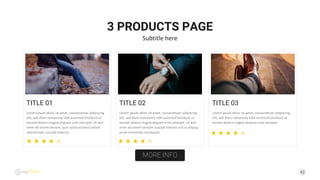 42
3 PRODUCTS PAGE
Subtitle here
TITLE 02
Lorem ipsum dolor sit amet, consectetuer adipiscing
elit, sed diam nonummy nibh euismod tincidunt ut
laoreet dolore magna aliquam erat volutpat. Ut wisi
enim ad minim veniam suscipit lobortis nisl ut aliquip
ex ea commodo consequat.
MORE INFO
TITLE 03
Lorem ipsum dolor sit amet, consectetuer adipiscing
elit, sed diam nonummy nibh euismod tincidunt ut
laoreet dolore magna aliquam erat volutpat.
TITLE 01
Lorem ipsum dolor sit amet, consectetuer adipiscing
elit, sed diam nonummy nibh euismod tincidunt ut
laoreet dolore magna aliquam erat volutpat. Ut wisi
enim ad minim veniam, quis nostrud exerci tation
ullamcorper suscipit lobortis.
 