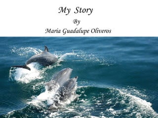My  Story   By  Maria Guadalupe Oliveros 