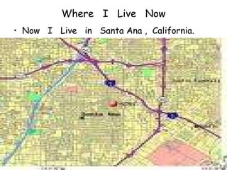 Where  I  Live  Now Now  I  Live  in  Santa Ana ,  California. 