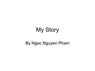 My Story By Ngoc Nguyen Pham 