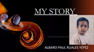 MY STORY

ALBARO PAUL RUALES YÉPEZ

 