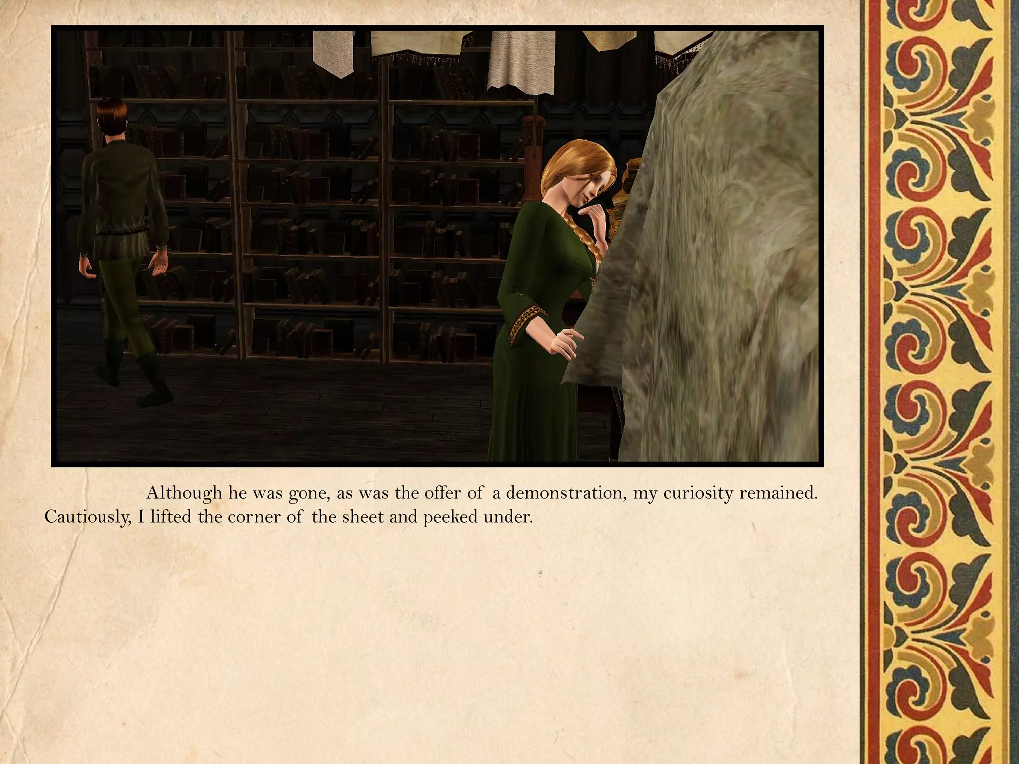 Although he was gone, as was the offer of a demonstration, my curiosity remained.
Cautiously, I lifted the corner of the sheet and peeked under.
 