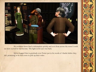 He scribbled down Susi’s information quickly and even from across the room I could
see how excited he had become. The light in his eyes was back.

             Sylvia hugged him in gratitude even Vester put in his words of thanks before they
left, promising to be back soon to pick up their order.
 