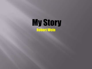 My Story
Robert Wein

 