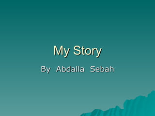 My Story By  Abdalla  Sebah 