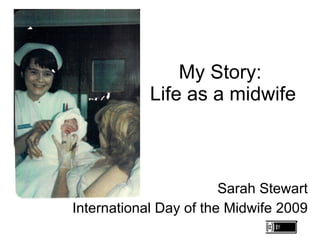 My Story:  Life as a midwife Sarah Stewart International Day of the Midwife 2009 