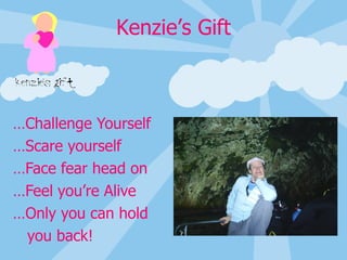 … Challenge Yourself … Scare yourself … Face fear head on … Feel you’re Alive … Only you can hold you back! 