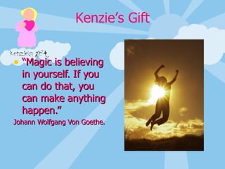 “ Magic is believing in yourself. If you can do that, you can make anything happen.”  Johann Wolfgang Von Goethe. 