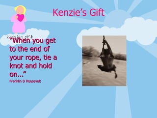 “ When you get to the end of your rope, tie a knot and hold on...”  Franklin D Roosevelt 