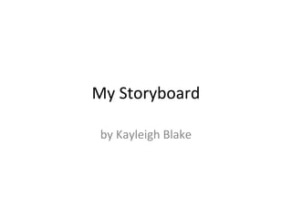 My Storyboard
by Kayleigh Blake
 