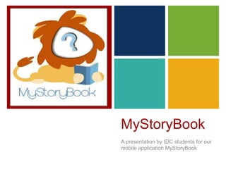 +




    MyStoryBook
    A presentation by IDC students for our
    mobile application MyStoryBook
 