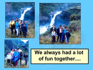 We always had a lot  of fun together.... 