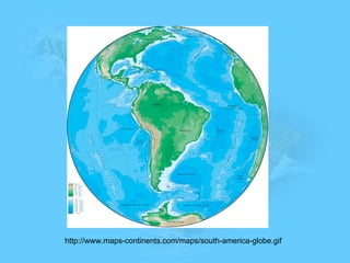 http://www.maps-continents.com/maps/south-america-globe.gif 