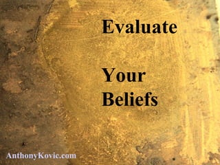 Evaluate
Your
Beliefs
AnthonyKovic.com
 