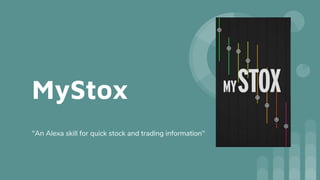 MyStox
"An Alexa skill for quick stock and trading information"
 