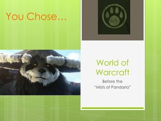 You Chose…



             World of
             Warcraft
                 Before the
             “Mists of Pandaria”
 