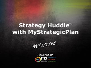 Strategy Huddle   TM




with MyStrategicPlan


       Powered by
 