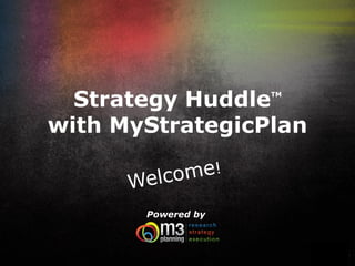 Strategy Huddle   TM




with MyStrategicPlan


       Powered by
 