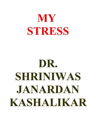 MY
  STRESS

    DR.
 SHRINIWAS
 JANARDAN
KASHALIKAR
 