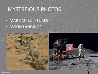 MYSTREIOUS PHOTOS
• MARTIAN SULPTURES
• MOON LANDINGS
 