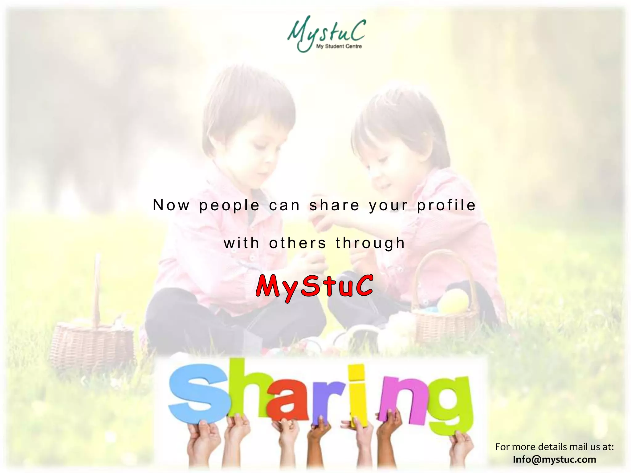 For more details mail us at:
Info@mystuc.com
N o w p e o p l e c a n s h a r e y o u r p r o f i l e
wi t h o t h e r s t h r o u g h
 