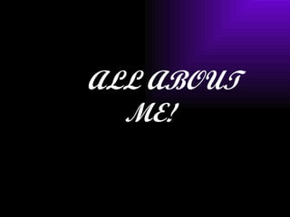 ALL ABOUT ME! 