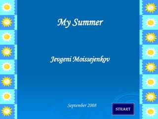 My Summer Jevgeni Moissejenkov September 2008 Strart 
