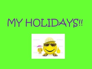 MY HOLIDAYS!!
 