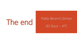 TheendPablo Becerril GómezIES Ítaca –4ºC 