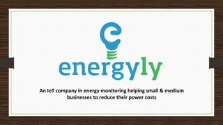 An IoT company in energy monitoring helping small & medium
businesses to reduce their power costs
 