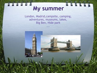 My summer London, Madrid,campsite, camping, adventures, museums, lakes, Big Ben, Hide park ... 