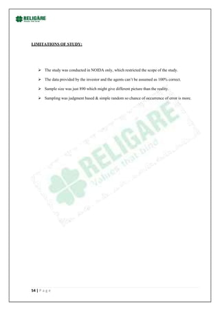 LIMITATIONS OF STUDY:




     The study was conducted in NOIDA only, which restricted the scope of the study.

     The data provided by the investor and the agents can‟t be assumed as 100% correct.

     Sample size was just 890 which might give different picture than the reality.

     Sampling was judgment based & simple random so chance of occurrence of error is more.




54 | P a g e
 